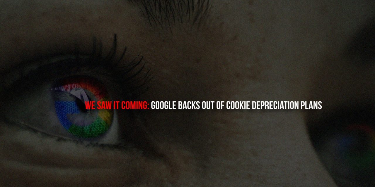 We saw it coming: Google backs out of cookie depreciation plans